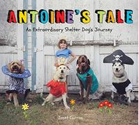 Antoine's Tale : An Extraordinary Shelter Dog's Journey