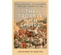 Antoinette Burton The Trouble with Empire (Hardback)