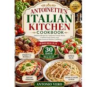 ANTOINETTE'S ITALIAN KITCHEN COOKBOOK: Delicious Recipes for Authentic Family Meals, Comfort Food Classics, and Italian-American Kitchen Confidence
