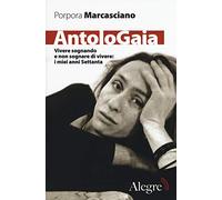 AntoloGaia. Vivere sognando e non sognare di vivere: i miei anni Settanta