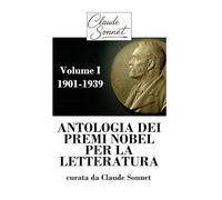 ANTOLOGIA DEI PREMI NOBEL PER LA LETTERATURA: Curata da Claude Sonnet - Volume I: 1901-1939