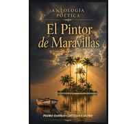 Antología poética El Pintor de Maravillas: Reflexiones sobre la vida, el amor y el paso del tiempo: 1 (Antología Poética: Poesía y Vida)
