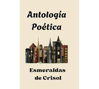 Antología Poética: Esmeraldas De Crisol