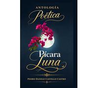 ANTOLOGÍA POÉTICA PÍCARA LUNA: Antología de versos y vivencias