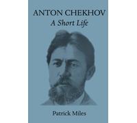Anton Chekhov: A Short Life