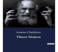Anton Chekhov Three Sisters:A Study of Familial Aspirations & Disillusionment Anton Chekhov Multicolor