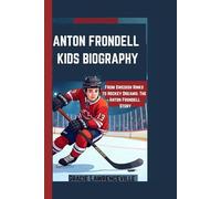 ANTON FRONDELL KIDS BIOGRAPHY: From Swedish Rinks to Hockey Dreams: The Anton Frondell Story