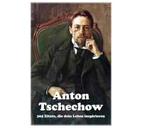 Anton Tschechow: 365 Zitate, die dein Leben inspirieren (Lektionen fürs Leben)