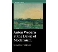 Anton Webern at the Dawn of Modernism (Music in Context)