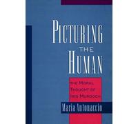 Antonaccio - Picturing the Human The Moral Thought of Iris Murdoch - - J555z