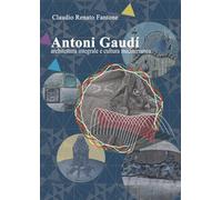 Antoni Gaudí. Architettura integrale e cultura mediterranea