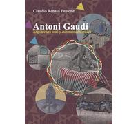 Antoni Gaudí. Arquitectura total y cultura mediterránea.