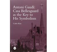 Antoni Gaudí: Casa Bellesguard as the Key to His Symbolism (BIBLIOTECA UNIVERSITÀRIA)