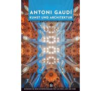 Antoni Gaudí Kunst und Architektur: Ein Reiseführer zu seinen bedeutendsten Werken in Barcelona (Meister der Architektur)