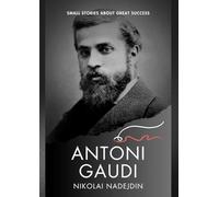 Antoni Gaudi (Small Stories about Great Success)