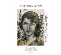 Antonia Pozzi: Translated by Stefania Lucchetti (Italian Women Poets: Bilingual Editions)