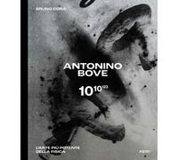Antonino Bove 1010123 : L’arte piu potente della fisica / Art stronger than physics
