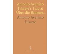 Antonio Averlino Filarete's Tractat Über die Baukunst: Nebst Seinen Büchern von der Zeichenkunst und den Bauten der Medici