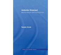 Antonio Gramsci: Beyond Marxism and Postmodernism (Critics of the Twentieth Century)