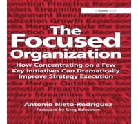 Antonio Nieto-Rodriguez The Focused Organization: How Concentrating on a Few Key Antonio Nieto-Rodriguez Multicolor
