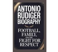 ANTONIO RÜDIGER BIOGRAPHY: Football, Family, and the Fight for Respect