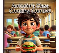 Antonio’s Class Cooking Contest: A Fun Story About Healthy Eating, Creativity, and Family Traditions