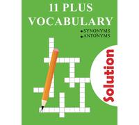Antonym & Synonym Quest Solutions: Mastering Vocabulary Challenges for 11 Plus: Unlocking Answers for Crossword Puzzles and Word Games to Excel in the 11 Plus Exam