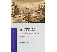 Antrim: The Irish Revolution series, 1912-23 (Irish Revolution 1912-23)