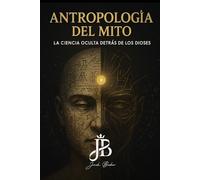 ANTROPOLOGÍA DEL MITO: LA CIENCIA OCULTA DETRÁS DE LOS DIOSES