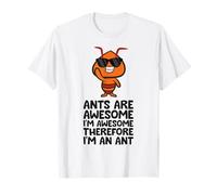 Ants are Awesome I'm Awesome Therefore I'm an Ant T-Shirt