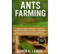 ANT'S FARMING: A Complete Guide to Breeding, Caring for, and Profiting from Ant Colonies - Sustainable Practices, Species Selection, and Modern Ant Farming Techniques for Beginners and Experts