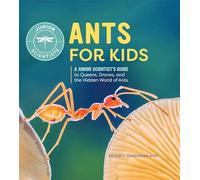 Ants for Kids: A Junior Scientist's Guide to Queens, Drones, and the Hidden World of Ants