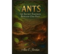 ANTS: The Secrete Empires beneath Our Feet