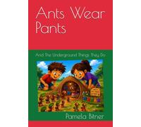 Ants Wear Pants: And The Underground Things They Do