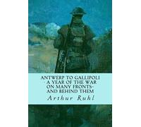 Antwerp to Gallipoli - A Year of the War on Many Fronts--and Behind Them