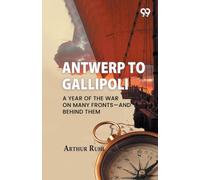 Antwerp To Gallipoli: A Year Of The War On Many Fronts-And Behind Them