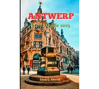 Antwerp Travel Guide 2025: A Guide to Antwerp’s Must-See Attractions, Culture, and Hidden Gems for a Memorable Vacation.