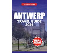 ANTWERP TRAVEL GUIDE 2026: Explore Top Attractions, Historic Sites, Belgian Cuisine, Local Experiences, Family-Friendly Activities, and Easy-to-Follow Itineraries for First-Time Visitors