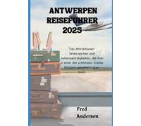 ANTWERPEN REISEFÜHRER 2025: Top-Attraktionen: Wahrzeichen und Sehenswürdigkeiten, die man in einer der schönsten Städte Belgiens gesehen haben muss.