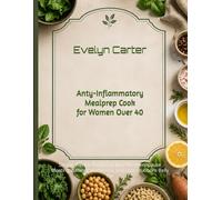 Anty-Inflammatory Mealprep Cook for Women Over 40: Simple Weekly Recipes to Beat Perimenopause Bloating, Balance Hormones, and Lose Stubborn Belly Fat
