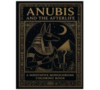 Anubis and the Afterlife: A Meditative Coloring Book: Ancient Egyptian Coloring Pages for Stress Relief, Mindfulness, and Inner Peace (Eternal Egypt ... Journey Through Ancient Egyptian Art))