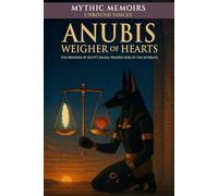 Anubis - Weigher of Hearts: The Memoirs of Egypt’s jackal-headed god of the afterlife (Mythic Memoirs: Unbound Voices)