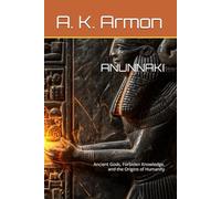 ANUNNAKI: Ancient Gods, Forbiden Knowledge, and the Origins of Humanity