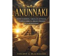 ANUNNAKI. Dioses sumerios, tablillas antiguas y teorías sobre el origen perdido de la humanidad: Mitología mesopotámica entre historia, símbolo y ... entre mito, historia y sospecha antigua.