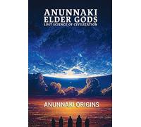 Anunnaki Elder Gods, Lost Science of Civilization (3)