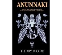 ANUNNAKI: Reptilians, Revelations for Humankind (The Complete Trilogy) (ANUNNAKI SAGA)