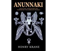 ANUNNAKI: Reptilians, Revelations for Humankind (The Complete Trilogy) (ANUNNAKI SAGA)
