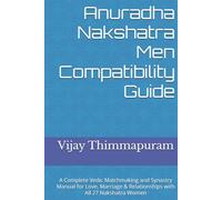 Anuradha Nakshatra Men Compatibility Guide: A Complete Vedic Matchmaking and Synastry Manual for Love, Marriage & Relationships with All 27 Nakshatra Women (27 Nakshatra Men Compatibility Series)