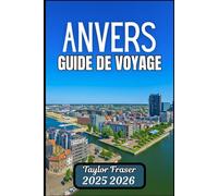 ANVERS GUIDE DE VOYAGE 2025 2026: Explorez l'architecture, l'art et la vie urbaine authentique