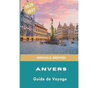 Anvers Guide de voyage 2026-2027: Découvrez des places historiques, des musées de classe mondiale, le quartier des diamants, la cuisine locale et des conseils pratiques pour votre escapade en Belgique